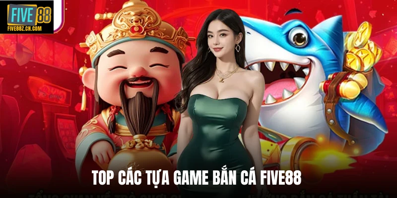 Top các tựa game bắn cá Five88
